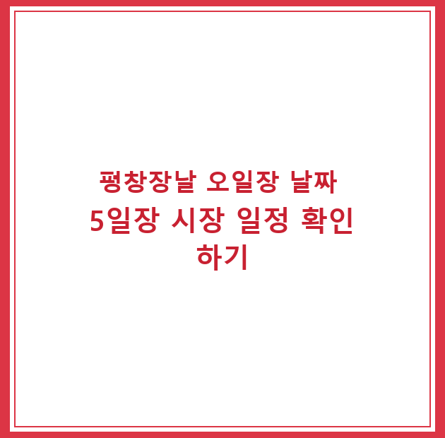 평창장날 오일장 날짜 5일장 시장 일정 확인하기