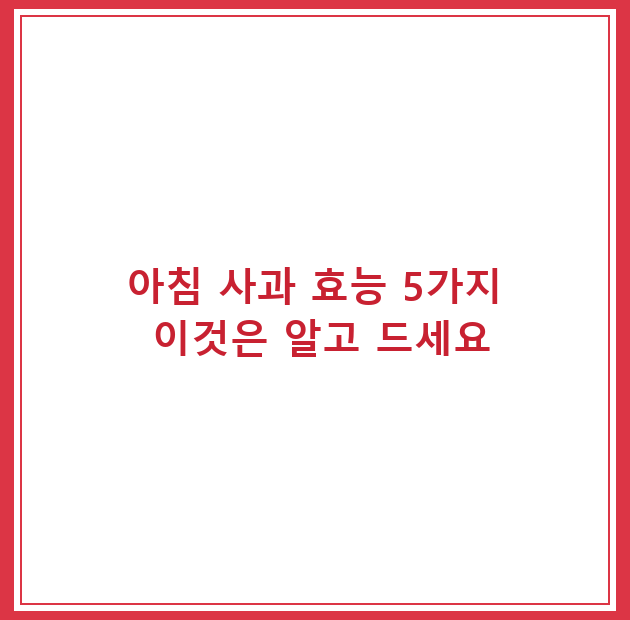 아침 사과 효능 5가지 이것은 알고 드세요