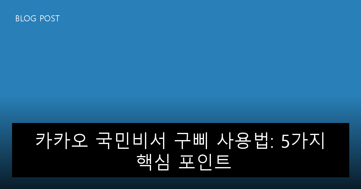 카카오 국민비서 구삐 사용법: 5가지 핵심 포인트